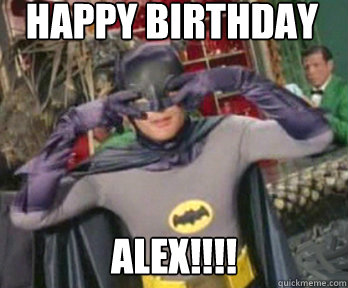 HAPPY Birthday Alex! ALEX!!!!  happy birthday from batman