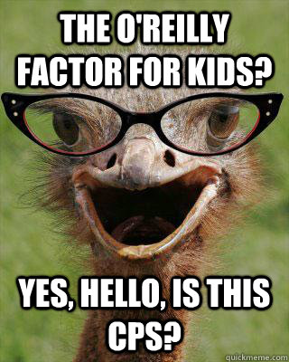 The O'Reilly Factor for Kids? Yes, hello, is this CPS?  Judgmental Bookseller Ostrich