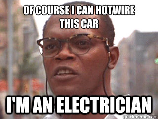 Of course i can hotwire
this car I'm an electrician  