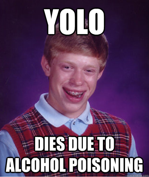 yolo dies due to alcohol poisoning  bad luck brian goes yolo