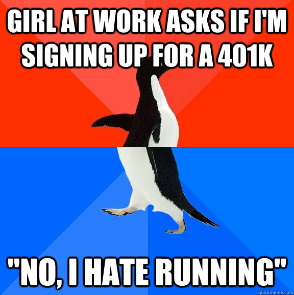 girl at work asks if i'm signing up for a 401k 