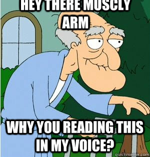 hey there muscly arm why you reading this in my voice? - hey there muscly arm why you reading this in my voice?  Misc