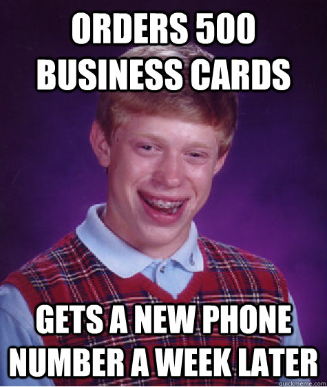 Orders 500 business cards   Gets a new phone number a week later   Bad Luck Brian