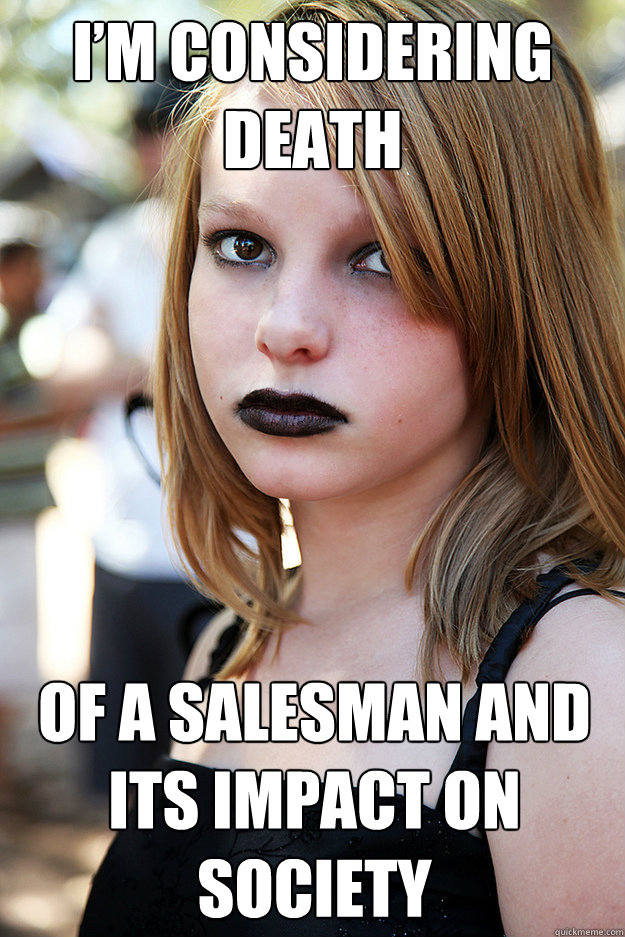 I’m considering death of a salesman and its impact on society - I’m considering death of a salesman and its impact on society  Well Adjusted Goth