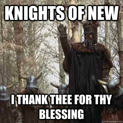 Knights of new I thank thee for thy blessing  