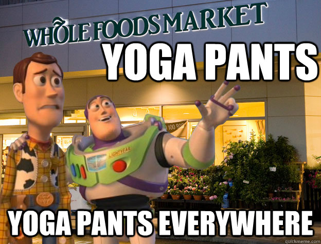 yoga pants yoga pants everywhere - yoga pants yoga pants everywhere  Buzz and Woody go to Whole Foods