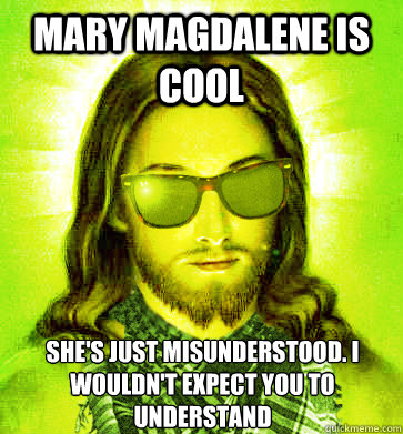 Mary Magdalene is cool she's just misunderstood. I wouldn't expect you to understand - Mary Magdalene is cool she's just misunderstood. I wouldn't expect you to understand  Misc