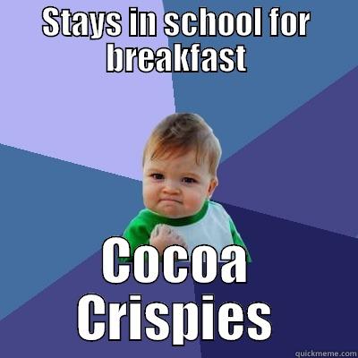 STAYS IN SCHOOL FOR BREAKFAST COCOA CRISPIES Success Kid