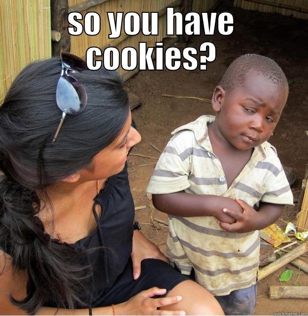 SO YOU HAVE COOKIES?  Skeptical Third World Kid