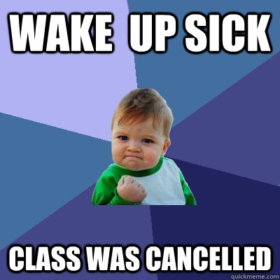 Wake  up sick Class was cancelled - Wake  up sick Class was cancelled  Success Kid