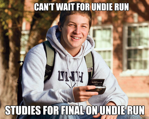 Can't wait for Undie run studies for final on undie run  College Freshman