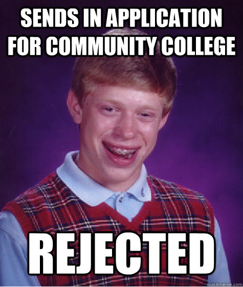 Sends in application for community college rejected  Bad Luck Brian
