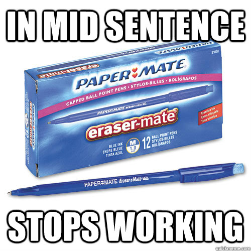 in mid sentence stops working - in mid sentence stops working  Scumbag Papermate Erasable Pen