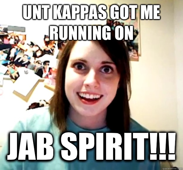 UNT Kappas got me running on  JAB Spirit!!!   Overly Attached Girlfriend
