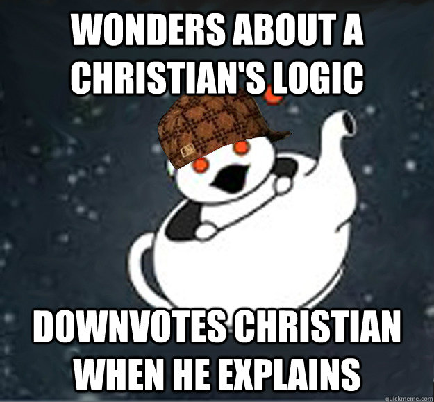 Wonders about a Christian's Logic Downvotes Christian when he explains  Scumbag Reddit Atheist