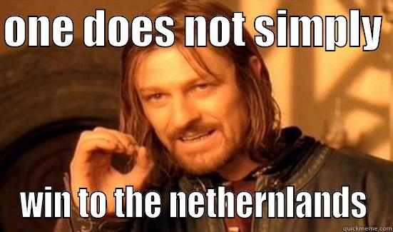 ONE DOES NOT SIMPLY  WIN TO THE NETHERNLANDS Boromir