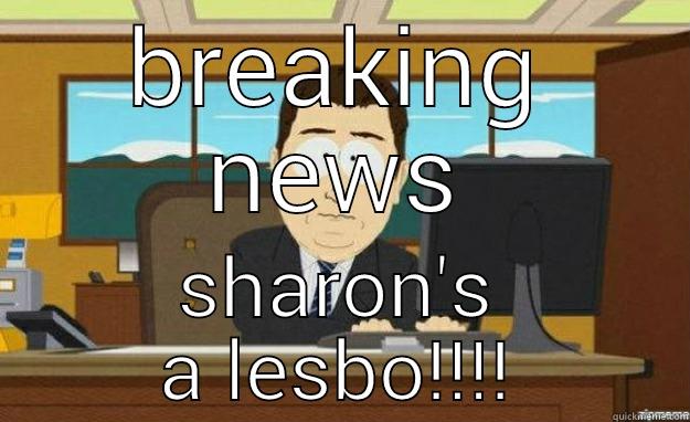 BREAKING NEWS SHARON'S A LESBO!!!! aaaand its gone