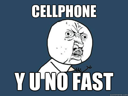 cellphone y u no fast  Y U No