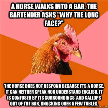 A horse walks into a bar, the bartender asks 