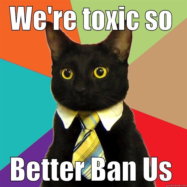 Better Ban Us - WE'RE TOXIC SO BETTER BAN US Business Cat