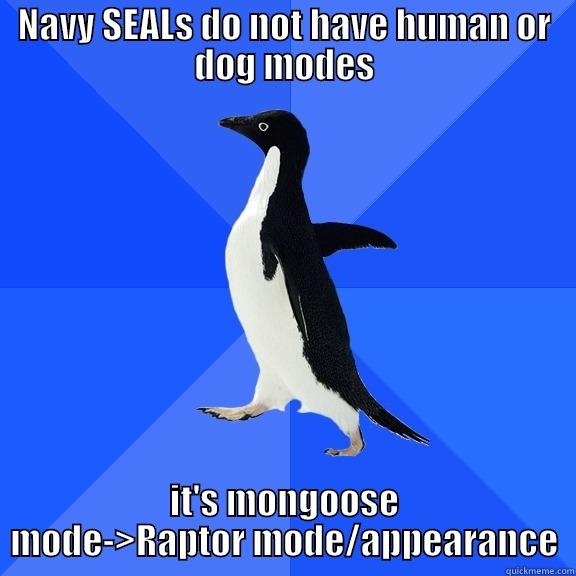 NAVY SEALS DO NOT HAVE HUMAN OR DOG MODES IT'S MONGOOSE MODE->RAPTOR MODE/APPEARANCE Socially Awkward Penguin