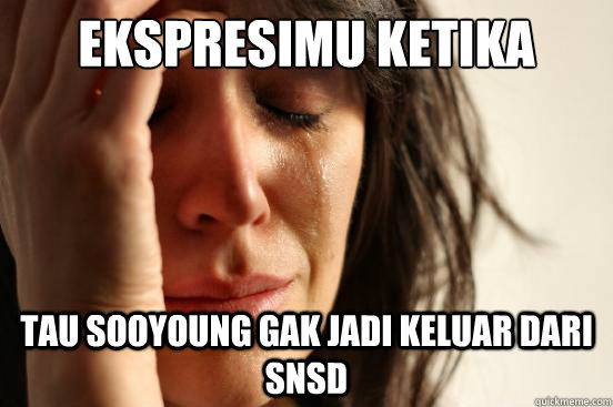 Ekspresimu ketika Tau sooyoung gak jadi keluar dari snsd  First World Problems