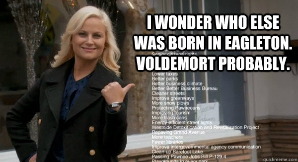 I wonder who else was born in Eagleton. Voldemort probably. - I wonder who else was born in Eagleton. Voldemort probably.  Leslie Knope Opinions