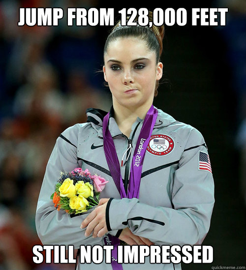 Jump from 128,000 feet Still not impressed  McKayla Not Impressed