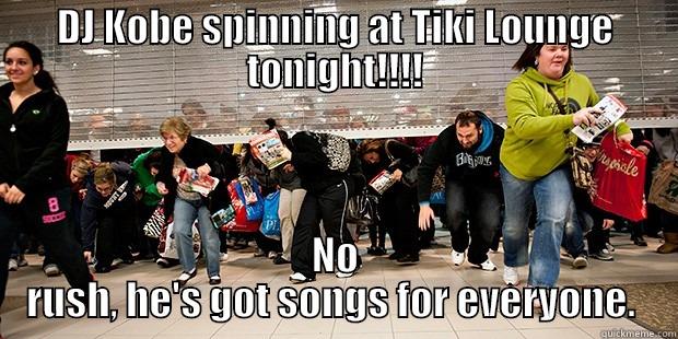 DJ KOBE SPINNING AT TIKI LOUNGE TONIGHT!!!! NO RUSH, HE'S GOT SONGS FOR EVERYONE.  Misc