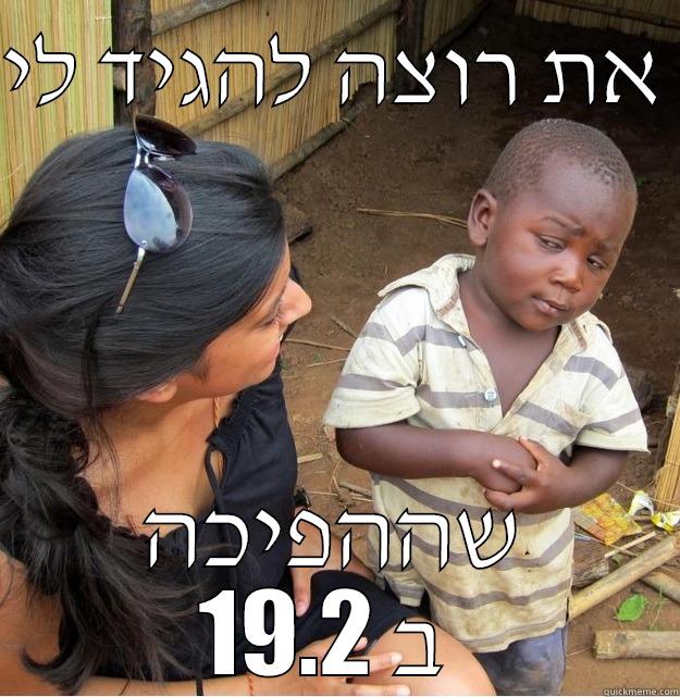 את רוצה להגיד לי  שההפיכה ב 19.2  Skeptical Third World Kid