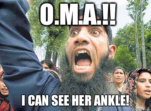 O.M.A.!! I can see her ankle!  Angry Muslim Guy