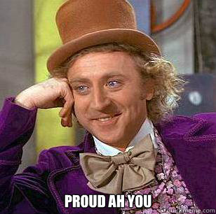  proud ah you  Condescending Wonka
