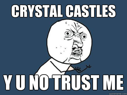 crystal castles y u no trust me  Y U No