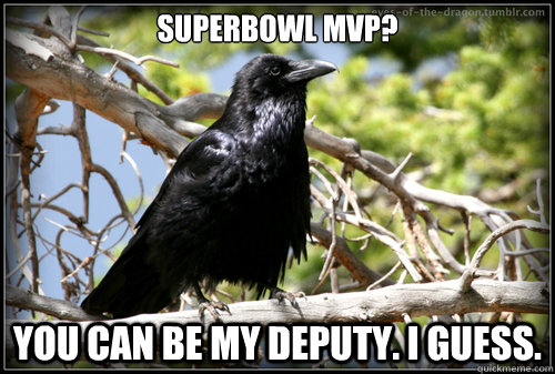 Superbowl MVP? You can be my Deputy. I guess.  Corax Harpy
