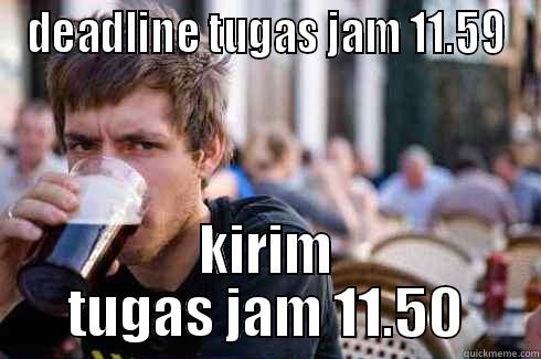 DEADLINE TUGAS JAM 11.59 KIRIM TUGAS JAM 11.50 Lazy College Senior