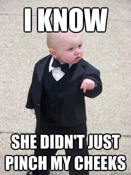 i know she didn't just pinch my cheeks  Baby Godfather