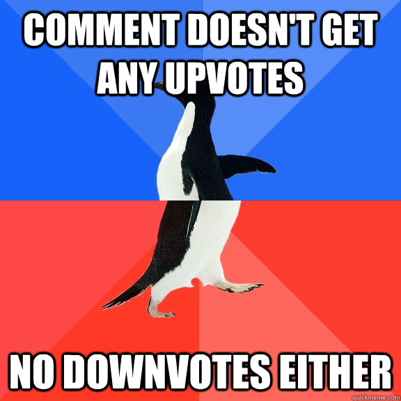 Comment doesn't get any upvotes No downvotes either  Socially Awkward Awesome Penguin