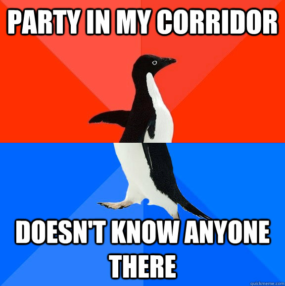 Party in my corridor doesn't know anyone there  Socially Awesome Awkward Penguin