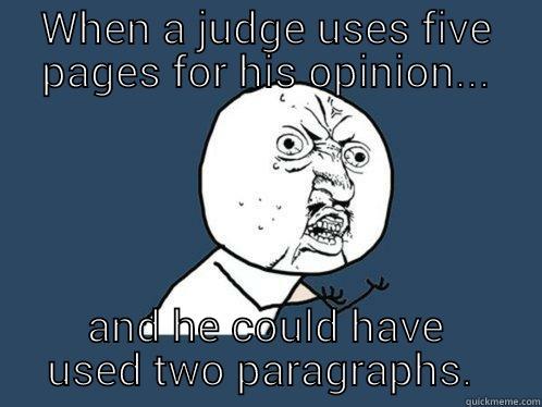 WHEN A JUDGE USES FIVE PAGES FOR HIS OPINION... AND HE COULD HAVE USED TWO PARAGRAPHS.  Y U No