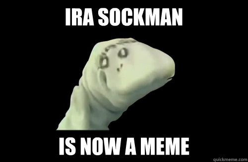 IRA SOCKMAN IS NOW A MEME Caption 3 goes here - IRA SOCKMAN IS NOW A MEME Caption 3 goes here  Ira Sockman