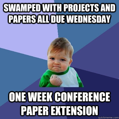 Swamped with projects and papers all due wednesday one week conference paper extension  Success Kid