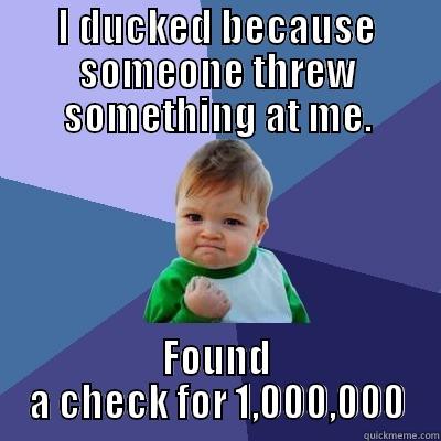 I DUCKED BECAUSE SOMEONE THREW SOMETHING AT ME. FOUND A CHECK FOR 1,000,000 Success Kid