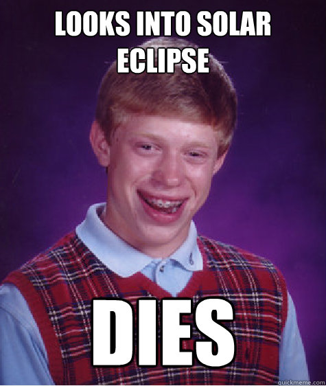 Looks into solar eclipse DIES  Bad Luck Brian