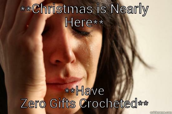 **CHRISTMAS IS NEARLY HERE** **HAVE ZERO GIFTS CROCHETED** First World Problems