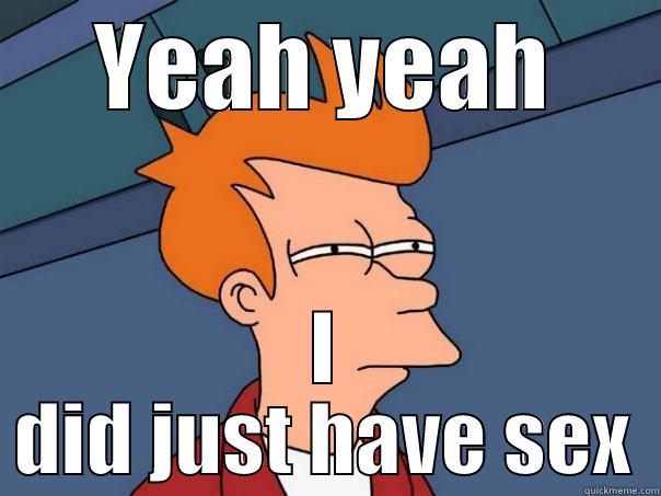 YEAH YEAH I DID JUST HAVE SEX Futurama Fry