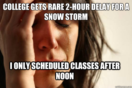College gets rare 2-hour delay for a snow storm I only scheduled classes after noon  First World Problems