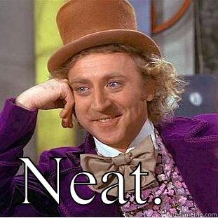  NEAT.  Condescending Wonka