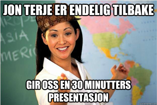 Jon terje er endelig tilbake Gir oss en 30 minutters presentasjon  Scumbag Teacher