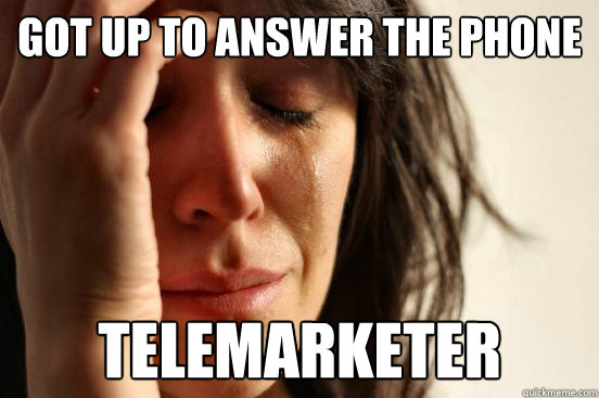 Got Up To Answer The Phone Telemarketer  First World Problems