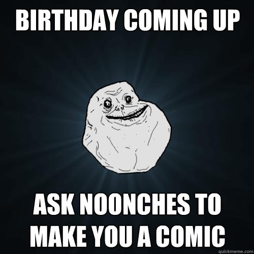 birthday coming up Ask noonches to make you a comic  Forever Alone